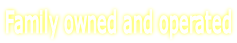 Family owned and operated